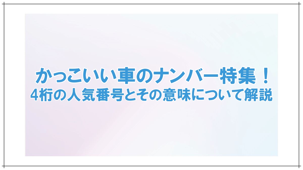 かっこいい車のナンバー4桁を特集！人気番号と意味を紹介 | Drivers-Lab